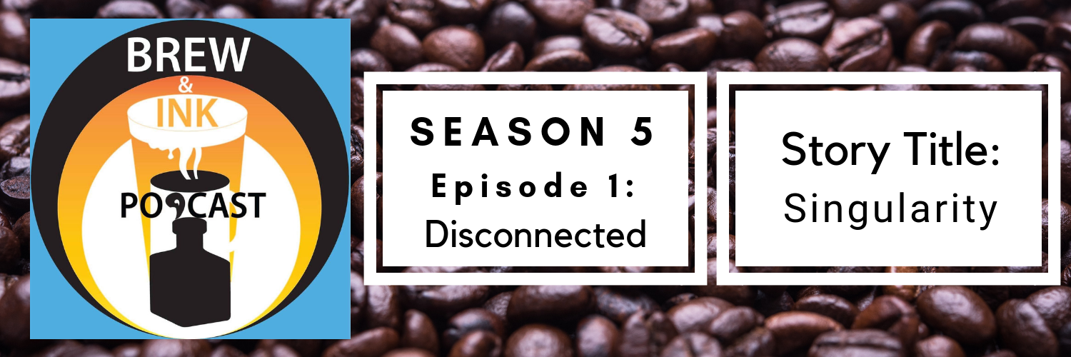 Brew & Ink Podcast – S 5 Ep 1 – Singularity Ch 1 Disconnected