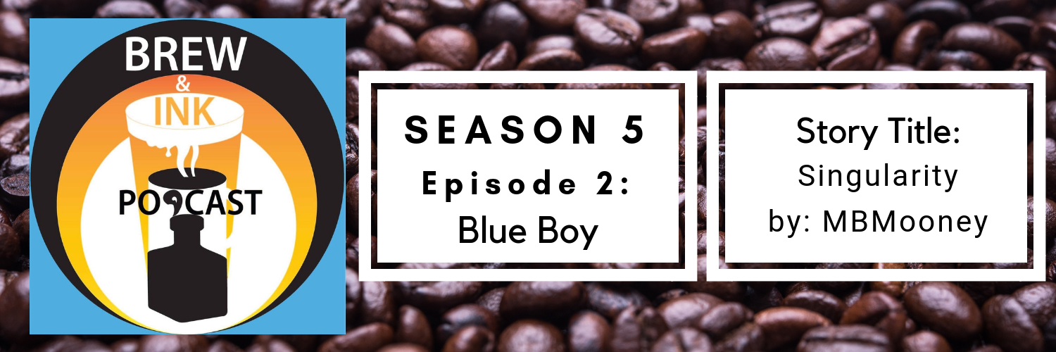 Brew & Ink Poccast – s5 ep2 – Singularity Ch 2 Blue Boy