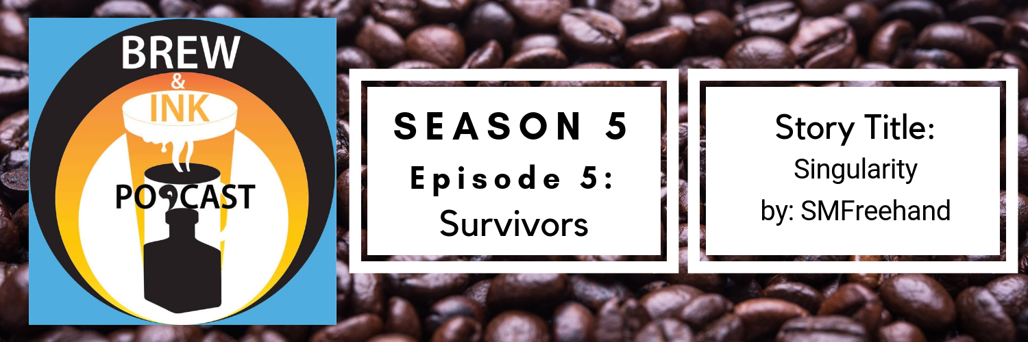 Brew & Ink Podcast – s5 ep5 – Singularity Ch 5 Survivors