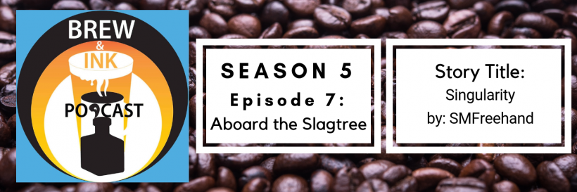 Brew & Ink Podcast – s5 ep7 – Singularity Ch. 7 – Aboard the Slagtree