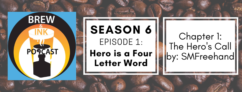 Brew & Ink Podcast – s6 ep1 – Hero is a Four Letter Word Chapter 1