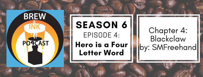 Brew & Ink Podcast – s6 ep4 – Hero is a Four Letter Word Ch. 4