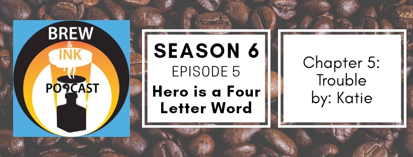 Brew & Ink Podcast – S6 Ep5 – Trouble Ch5 Hero is a Four Letter Word