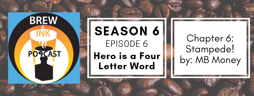 Brew & Ink Podcast – S 6 Ep 6 – Stampede! Ch. 6 of Hero is a Four Letter Word