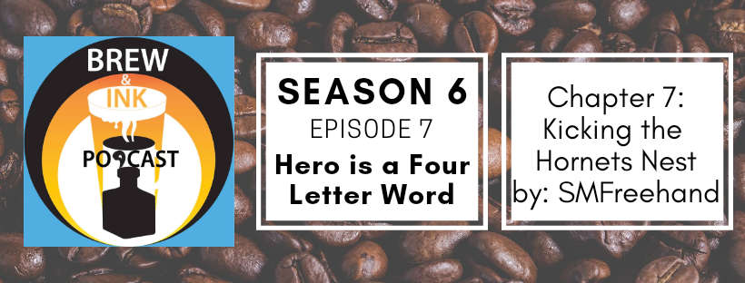 Brew & Ink Podcast – s6 ep7 – Hornet’s Nest ch 7 Hero is a Four Letter Word