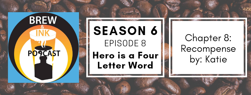 Brew & Ink Podcast – s6 ep8 – Hero is a Four Letter Word ch. 8