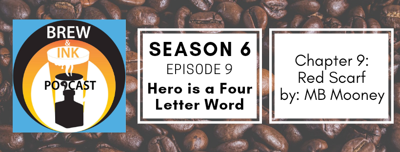 Brew & Ink Podcast – S6 Ep9 – Red Scarf Ch9 Hero is a Four Letter Word