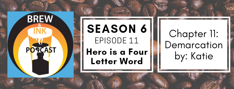 Brew & Ink Podcast – s6 ep11 – Demarcation ch11 Hero is a Four Letter Word