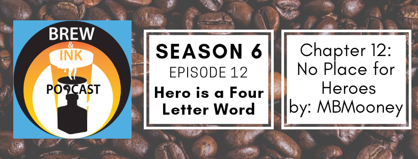 Brew & Ink Podcast – S6 Ep12 – No Place for Heroes – Ch12 Hero is a Four Letter Word