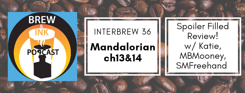 Interbrews 36 – Mandalorian ch13&14 SPOILER FILLED Review