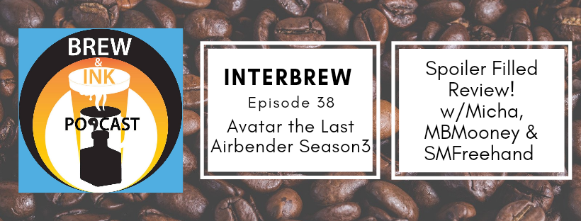 Interbrews 38 – Avatar: The Last Airbender Season 3 SPOILER FILLED Review!