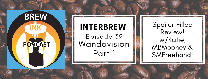 Interbrews 39 – WandaVision SPOILER FILLED Review Part 1